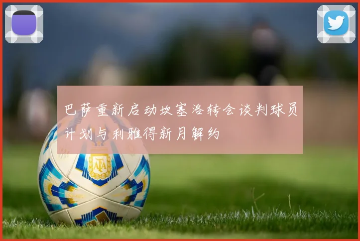 巴萨重新启动坎塞洛转会谈判球员计划与利雅得新月解约